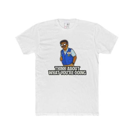 Think about what you’re doing- Unisex Cotton Crew Tee